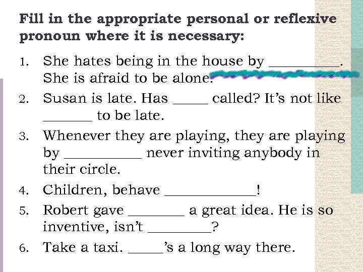 Fill in the appropriate personal or reflexive pronoun where it is necessary: 1. 2.