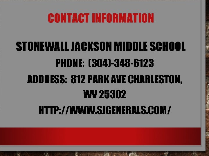 CONTACT INFORMATION STONEWALL JACKSON MIDDLE SCHOOL PHONE: (304)-348 -6123 ADDRESS: 812 PARK AVE CHARLESTON,