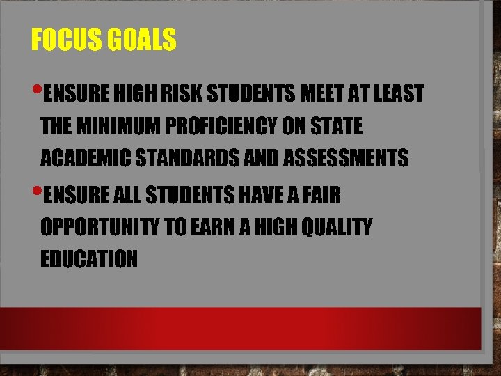 FOCUS GOALS • ENSURE HIGH RISK STUDENTS MEET AT LEAST THE MINIMUM PROFICIENCY ON
