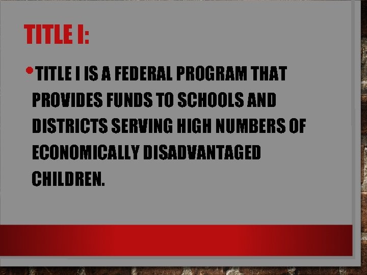TITLE I: • TITLE I IS A FEDERAL PROGRAM THAT PROVIDES FUNDS TO SCHOOLS