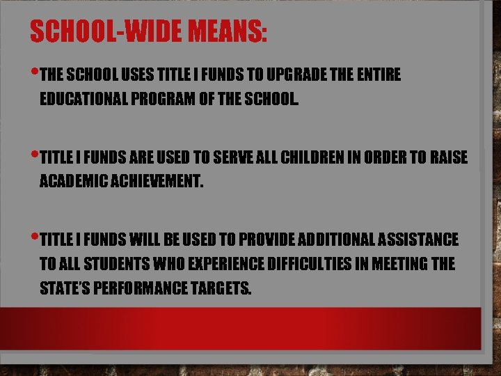 SCHOOL-WIDE MEANS: • THE SCHOOL USES TITLE I FUNDS TO UPGRADE THE ENTIRE EDUCATIONAL