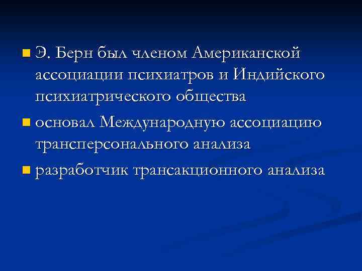 n Э. Берн был членом Американской ассоциации психиатров и Индийского психиатрического общества n основал