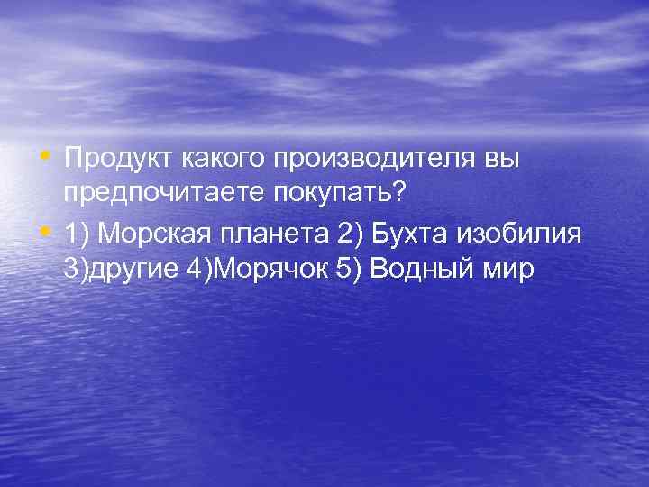 • Продукт какого производителя вы • предпочитаете покупать? 1) Морская планета 2) Бухта