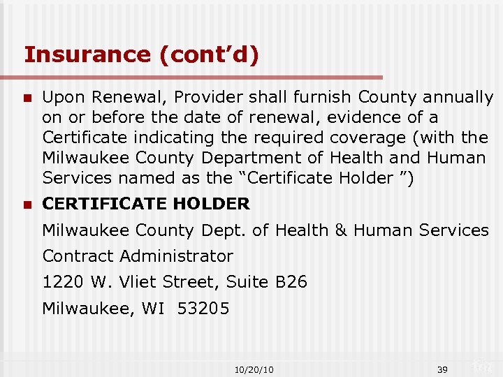 Insurance (cont’d) n Upon Renewal, Provider shall furnish County annually on or before the