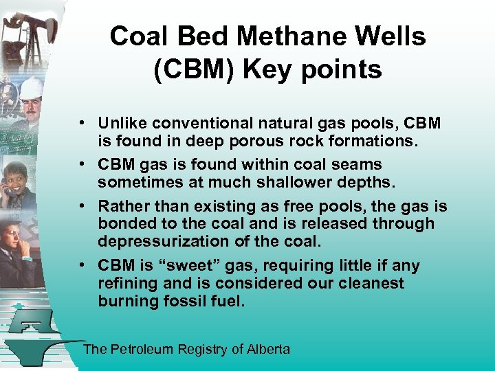 Coal Bed Methane Wells (CBM) Key points • Unlike conventional natural gas pools, CBM