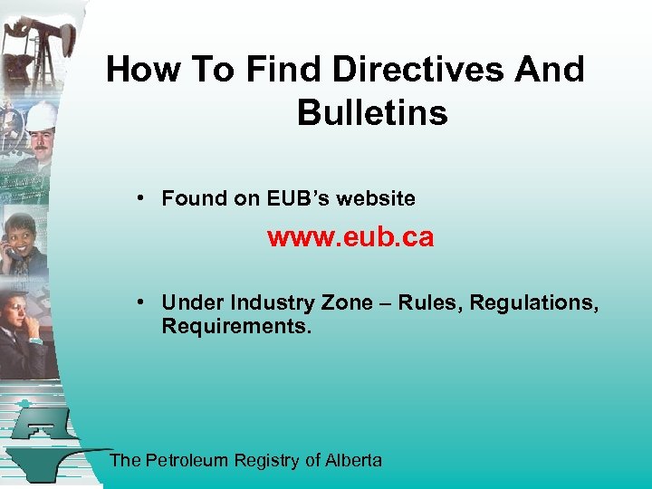 How To Find Directives And Bulletins • Found on EUB’s website www. eub. ca