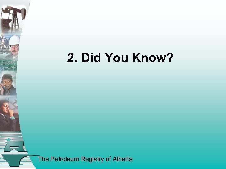 2. Did You Know? The Petroleum Registry of Alberta 