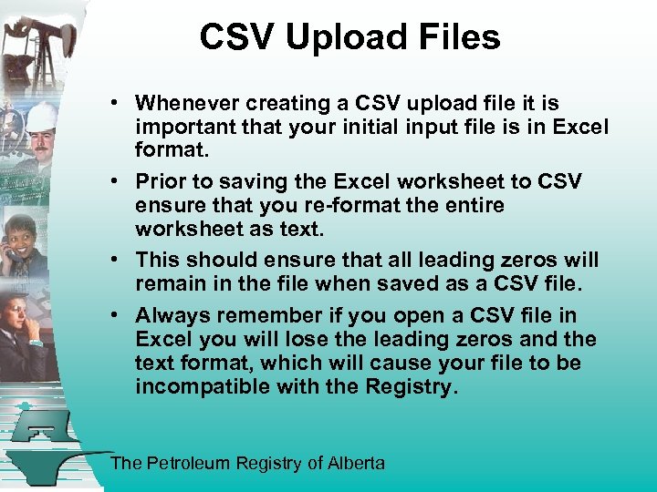 CSV Upload Files • Whenever creating a CSV upload file it is important that