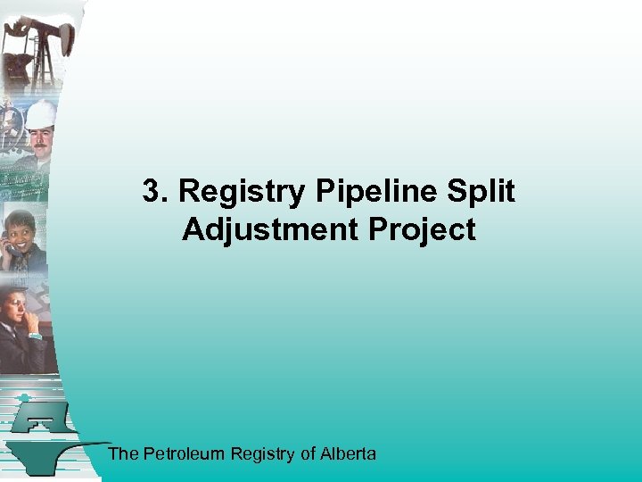 3. Registry Pipeline Split Adjustment Project The Petroleum Registry of Alberta 