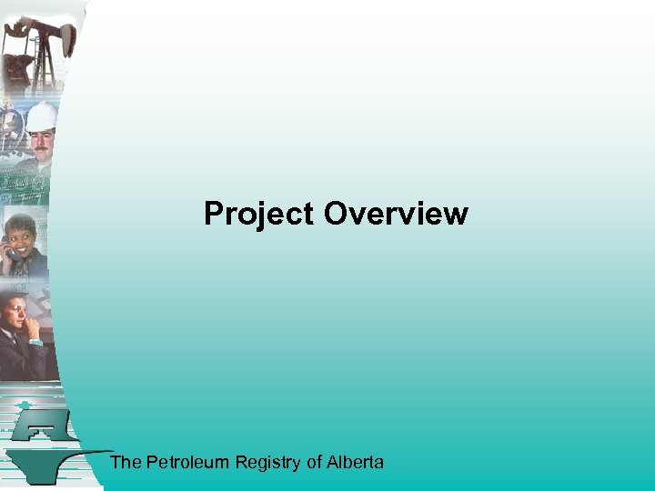 Project Overview The Petroleum Registry of Alberta 