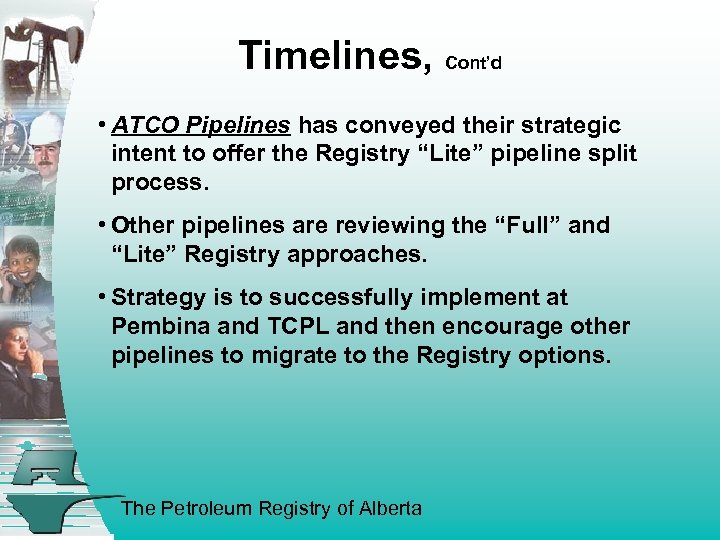 Timelines, Cont’d • ATCO Pipelines has conveyed their strategic intent to offer the Registry