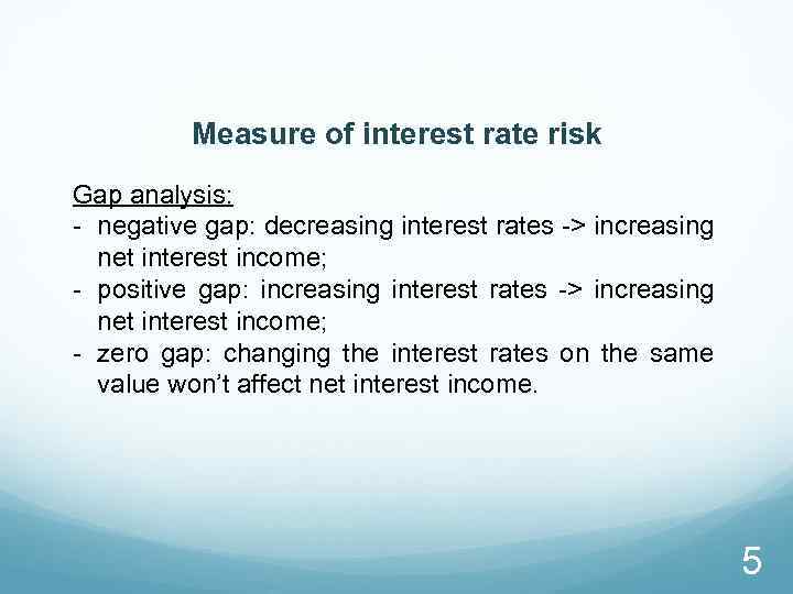 Measure of interest rate risk Gap analysis: - negative gap: decreasing interest rates ->