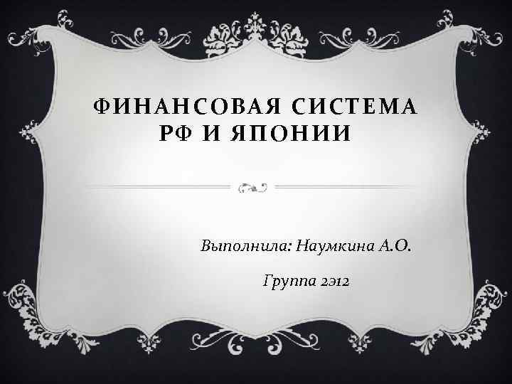 ФИНАНСОВАЯ СИСТЕМА РФ И ЯПОНИИ Выполнила: Наумкина А. О. Группа 2 э12 