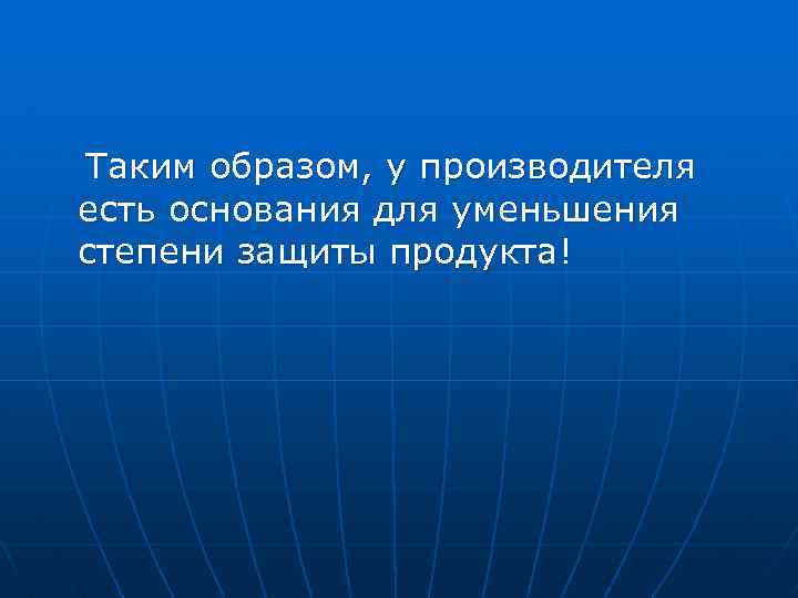 Таким образом, у производителя есть основания для уменьшения степени защиты продукта! 