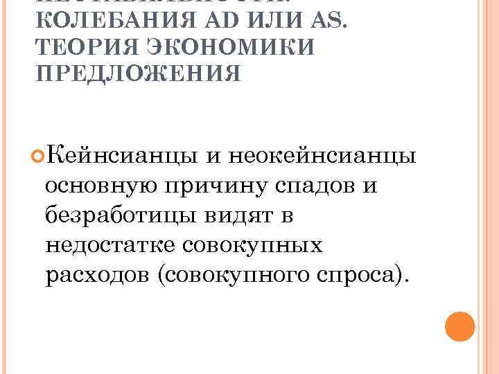 НЕСТАБИЛЬНОСТИ: КОЛЕБАНИЯ AD ИЛИ AS. ТЕОРИЯ ЭКОНОМИКИ ПРЕДЛОЖЕНИЯ Кейнсианцы и неокейнсианцы основную причину спадов