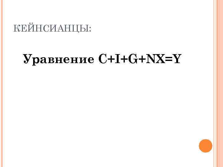 КЕЙНСИАНЦЫ: Уравнение C+I+G+NX=Y 