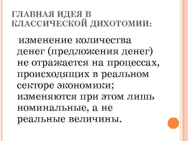 ГЛАВНАЯ ИДЕЯ В КЛАССИЧЕСКОЙ ДИХОТОМИИ: изменение количества денег (предложения денег) не отражается на процессах,