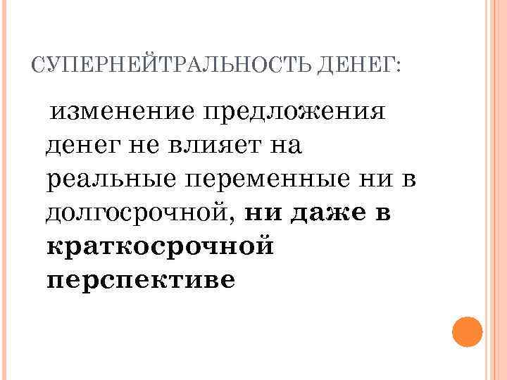 СУПЕРНЕЙТРАЛЬНОСТЬ ДЕНЕГ: изменение предложения денег не влияет на реальные переменные ни в долгосрочной, ни