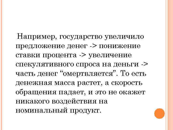 Например, государство увеличило предложение денег -> понижение ставки процента -> увеличение спекулятивного спроса на