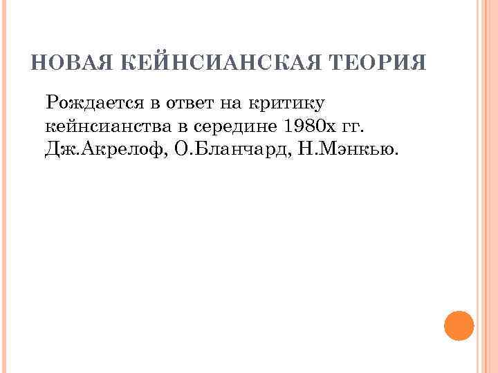 НОВАЯ КЕЙНСИАНСКАЯ ТЕОРИЯ Рождается в ответ на критику кейнсианства в середине 1980 х гг.