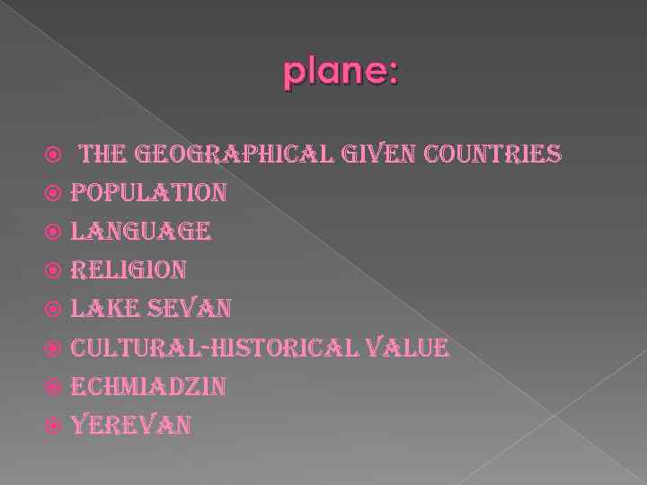 plane: the geographical given countries population language religion lake sevan cultural-historical value echmiadzin Yerevan