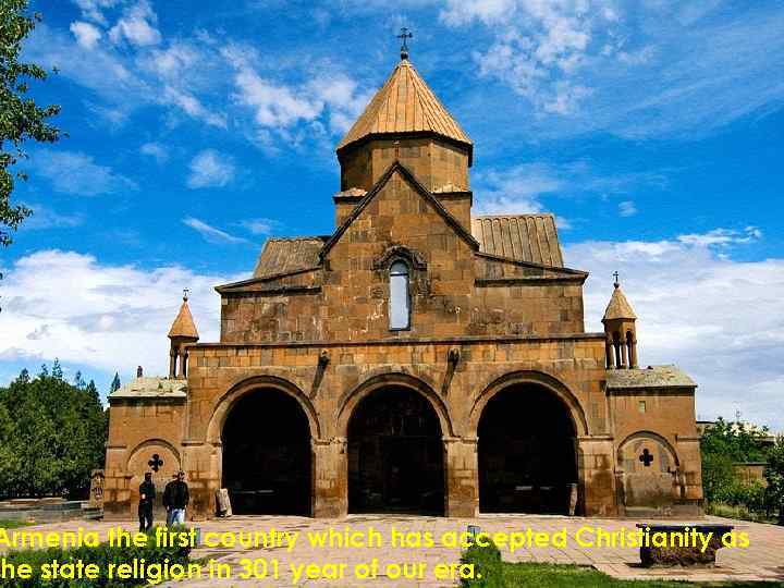 religion . Armenia the first country which has accepted Christianity as the state religion