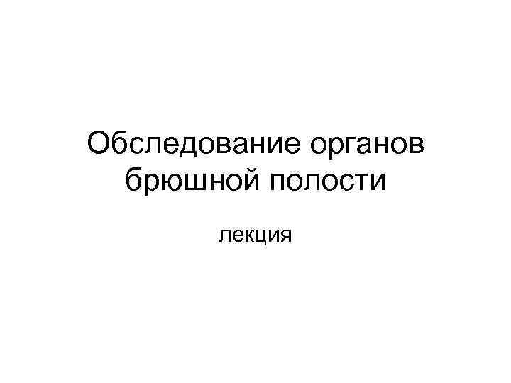 Обследование органов брюшной полости лекция 