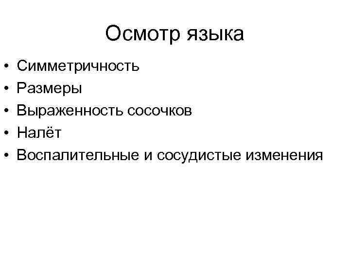 Осмотр языка • • • Симметричность Размеры Выраженность сосочков Налёт Воспалительные и сосудистые изменения