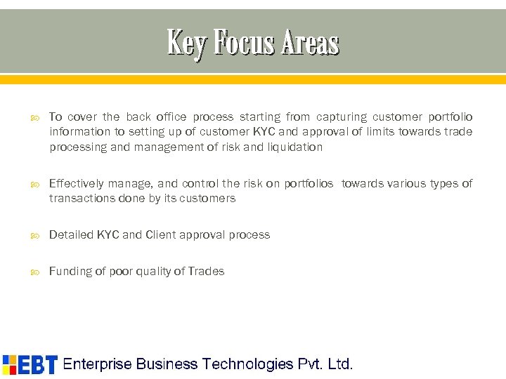 Key Focus Areas To cover the back office process starting from capturing customer portfolio