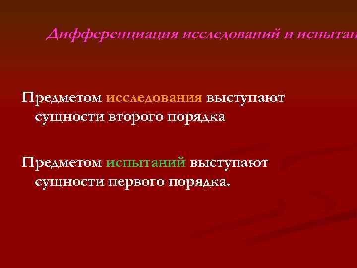 Дифференциация исследований и испытан Предметом исследования выступают сущности второго порядка Предметом испытаний выступают сущности