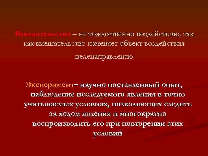 Вмешательство – не тождественно воздействию, так как вмешательство изменяет объект воздействия целенаправленно Эксперимент– научно