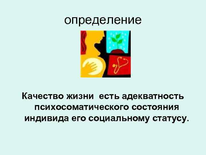 определение Качество жизни есть адекватность психосоматического состояния индивида его социальному статусу. 