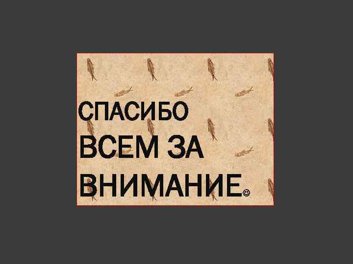 СПАСИБО ВСЕМ ЗА ВНИМАНИЕ 