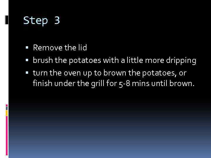 Step 3 Remove the lid brush the potatoes with a little more dripping turn