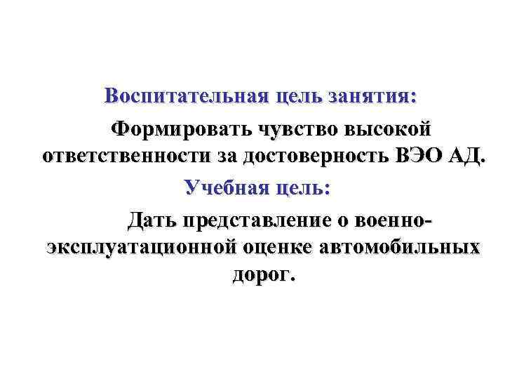 Воспитательная цель занятия: Формировать чувство высокой ответственности за достоверность ВЭО АД. Учебная цель: Дать