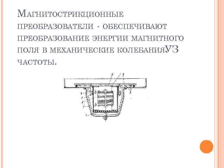 МАГНИТОСТРИКЦИОННЫЕ ПРЕОБРАЗОВАТЕЛИ - ОБЕСПЕЧИВАЮТ ПРЕОБРАЗОВАНИЕ ЭНЕРГИИ МАГНИТНОГО ПОЛЯ В МЕХАНИЧЕСКИЕ КОЛЕБАНИЯУЗ ЧАСТОТЫ. 