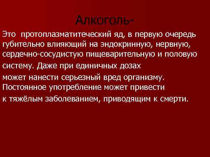 Алкоголь. Это протоплазматитеческий яд, в первую очередь губительно влияющий на эндокринную, нервную, сердечно-сосудистую пищеварительную