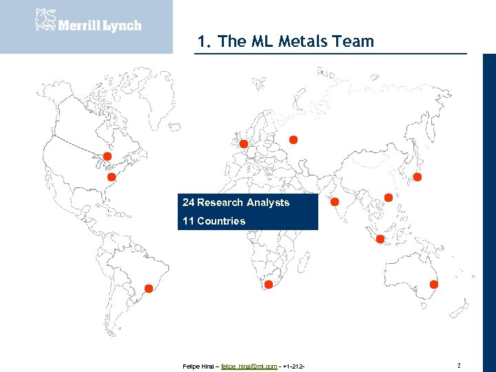 20 November 2007 1. The ML Metals Team 24 Research Analysts 11 Countries Felipe