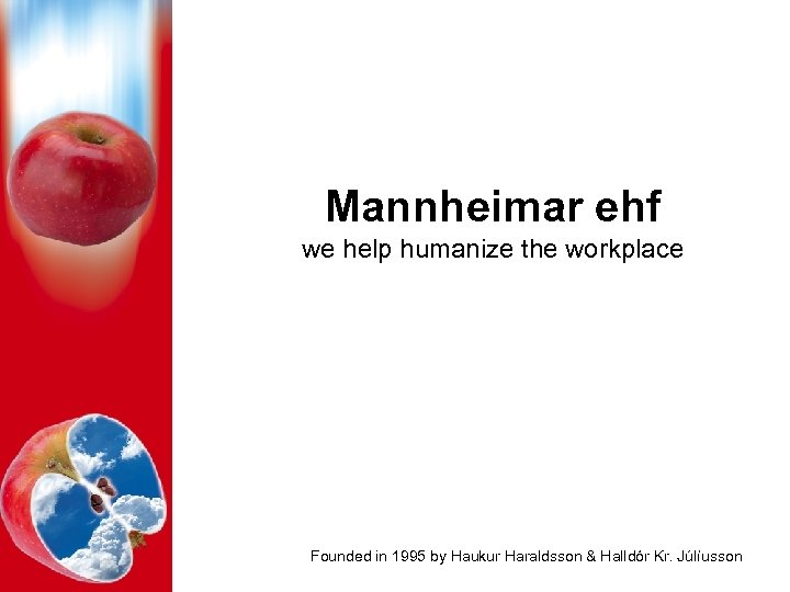 Mannheimar ehf we help humanize the workplace Founded in 1995 by Haukur Haraldsson &