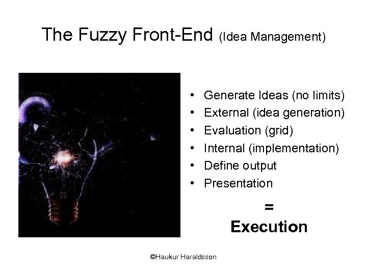 The Fuzzy Front-End (Idea Management) • • • Generate Ideas (no limits) External (idea
