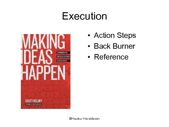 Execution • Action Steps • Back Burner • Reference ©Haukur Haraldsson 