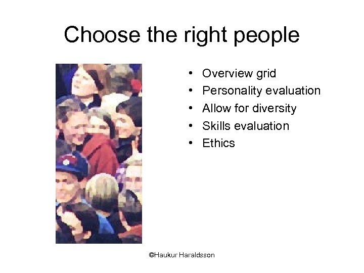 Choose the right people • • • Overview grid Personality evaluation Allow for diversity