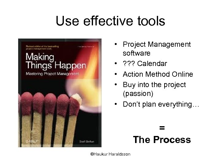 Use effective tools • Project Management software • ? ? ? Calendar • Action