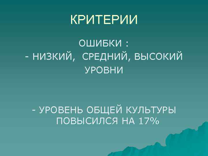 КРИТЕРИИ ОШИБКИ : - НИЗКИЙ, СРЕДНИЙ, ВЫСОКИЙ УРОВНИ - УРОВЕНЬ ОБЩЕЙ КУЛЬТУРЫ ПОВЫСИЛСЯ НА