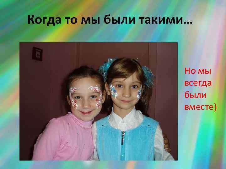 Когда то мы были такими… Но мы всегда были вместе) 