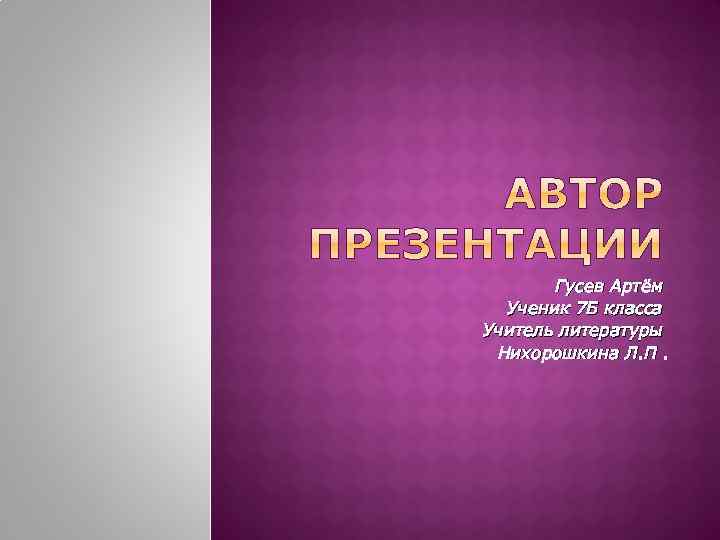 Гусев Артём Ученик 7 Б класса Учитель литературы Нихорошкина Л. П. 