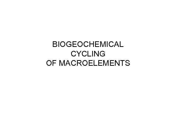 BIOGEOCHEMICAL CYCLING OF MACROELEMENTS 