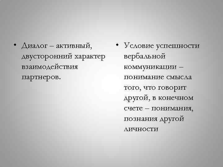  • Диалог – активный, двусторонний характер взаимодействия партнеров. • Условие успешности вербальной коммуникации