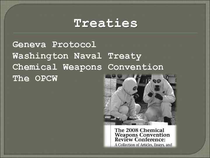 Treaties Geneva Protocol Washington Naval Treaty Chemical Weapons Convention The OPCW 