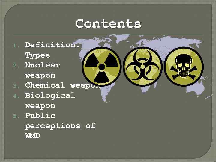 Contents 1. 2. 3. 4. 5. Definition. Types Nuclear weapon Chemical weapon Biological weapon